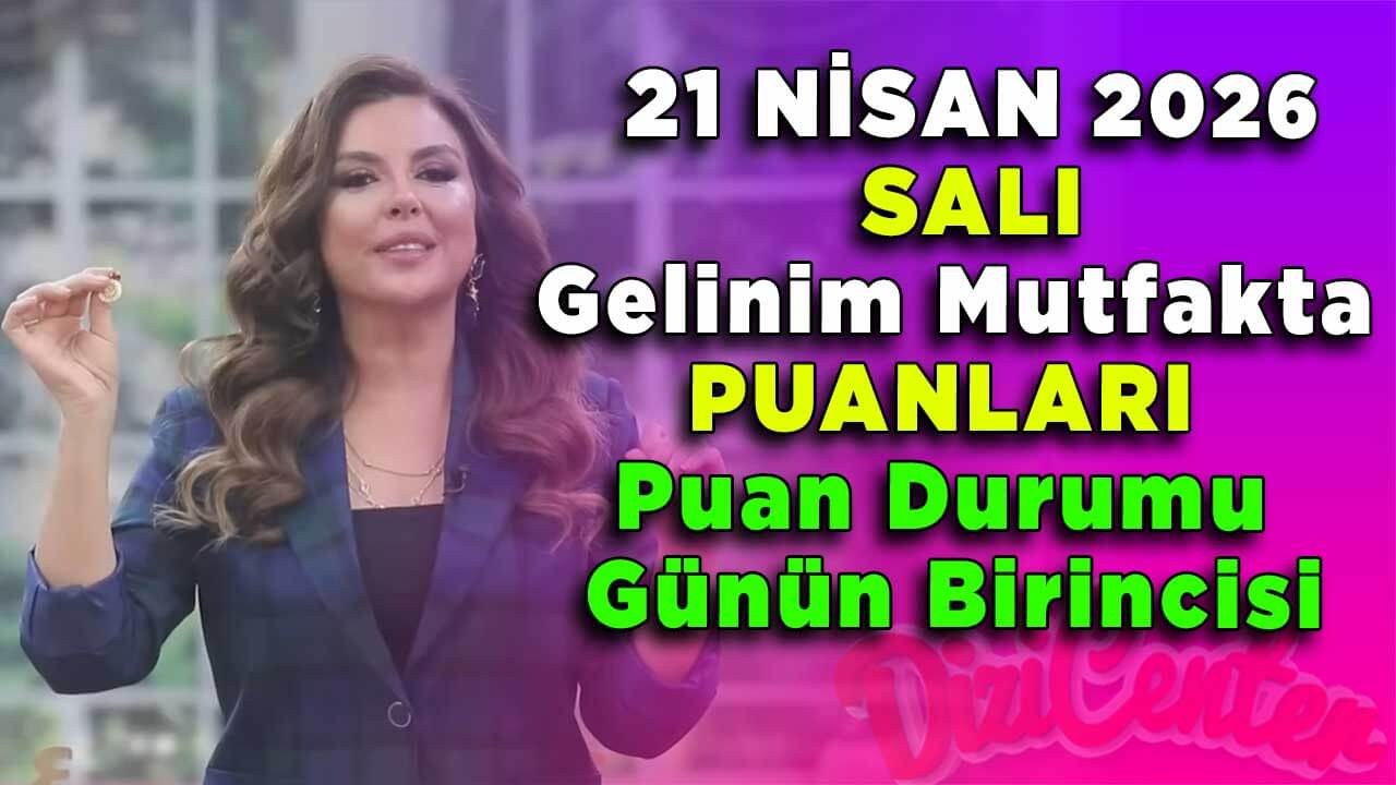 21 Nisan Salı Gelinim Mutfakta Puanları Puan Durumu Günün Birincisi