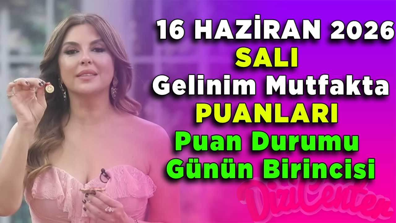 16 Haziran Salı Gelinim Mutfakta Puanları Puan Durumu Günün Birincisi