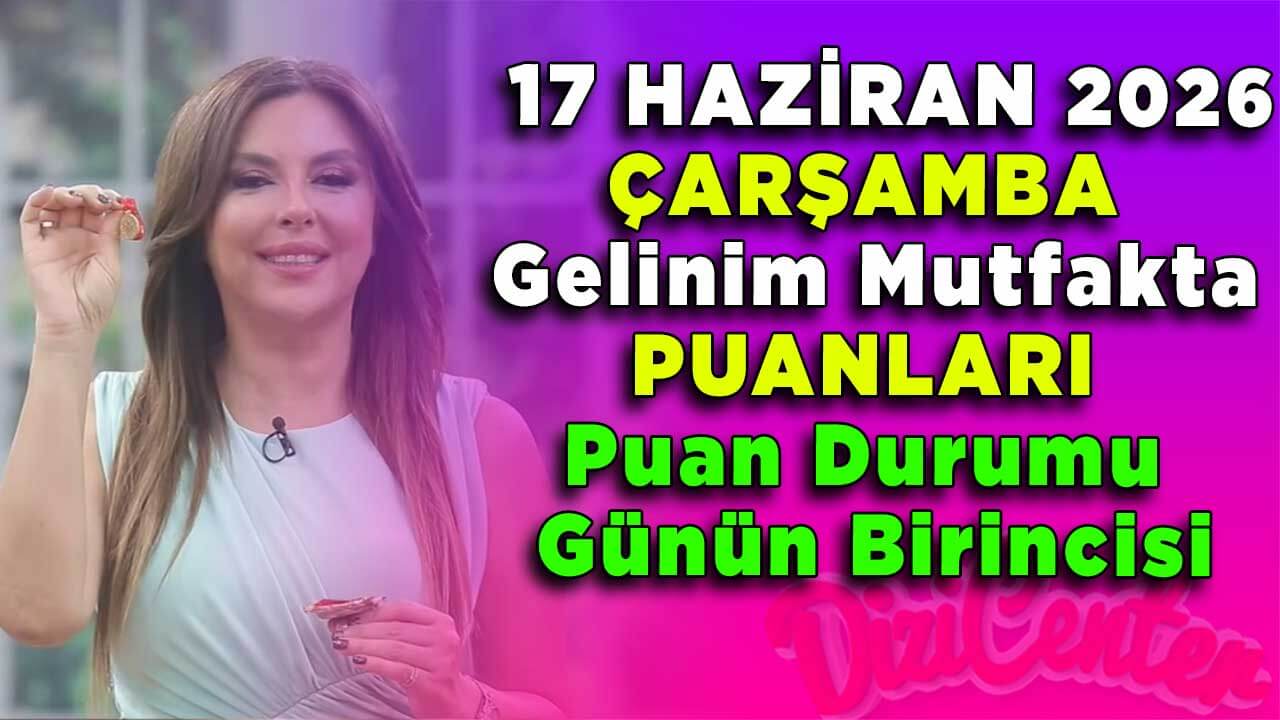 17 Haziran Çarşamba Gelinim Mutfakta Puanları Puan Durumu Günün Birincisi